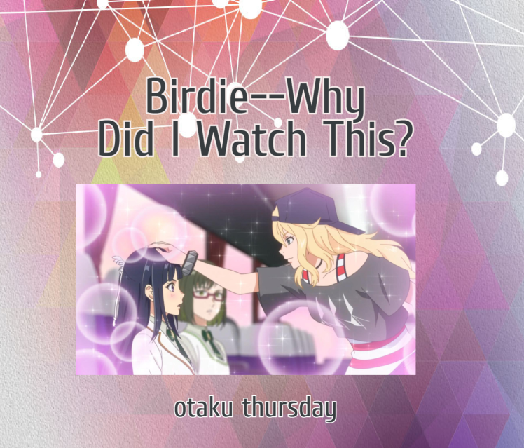Birdie–Why Did I watch This?