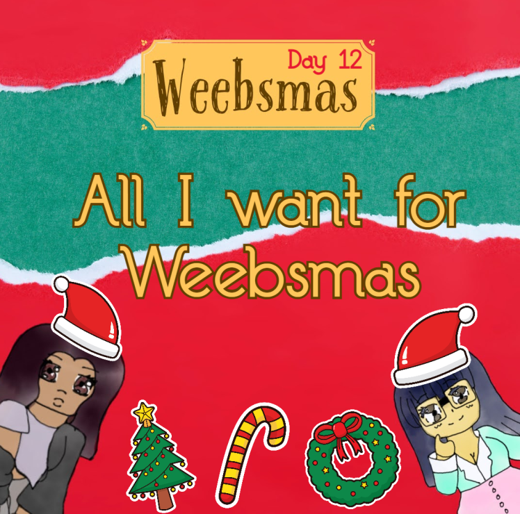 Weebasmas Day 12 – All I want for Weebsmas